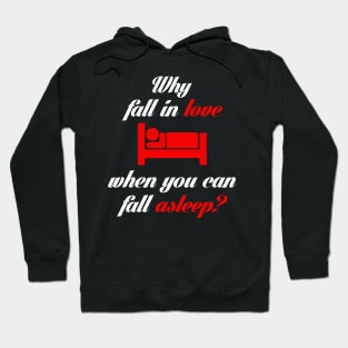 Why Fall in Love When You Can Fall Asleep? Hoodie